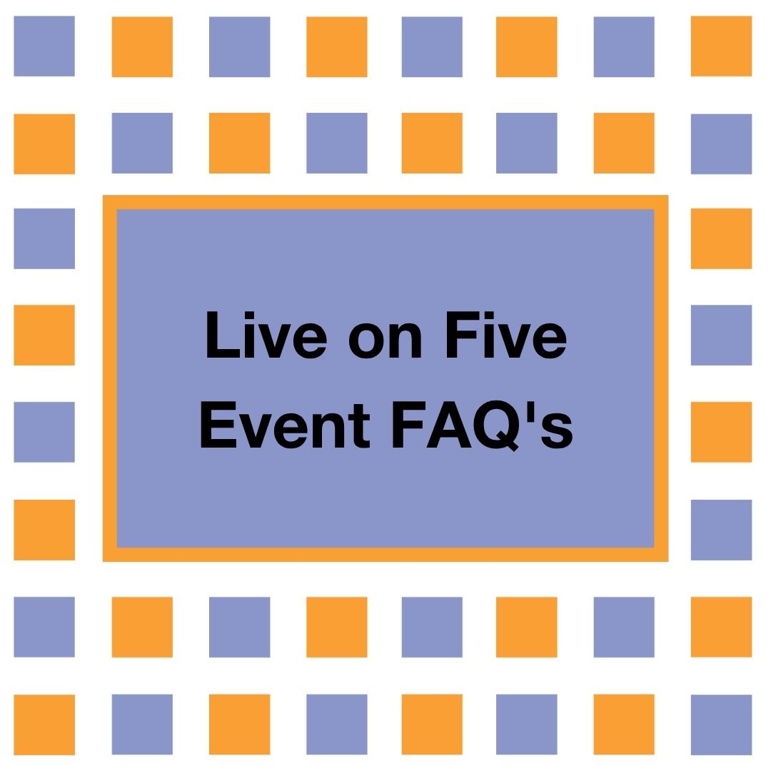 Copy of Copy of Copy of Live on Five FAQ's